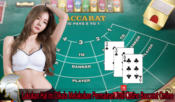 Hal Ini Harus Dilakukan Saat Bermain Judi Casino Baccarat Online